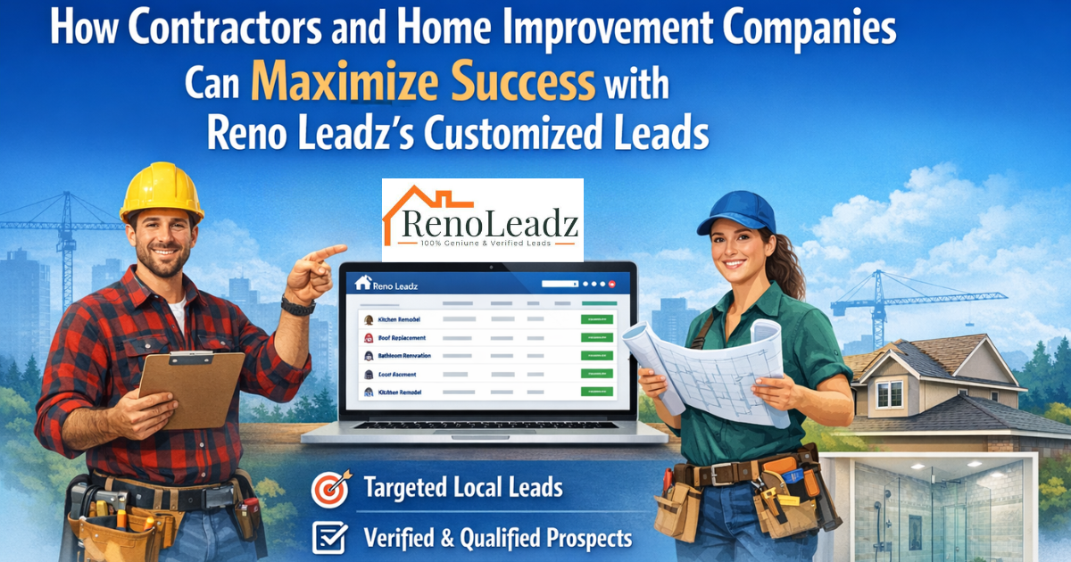 How Contractors and Home Improvement Companies Can Maximize Success with Reno Leadz's Customized Leads
